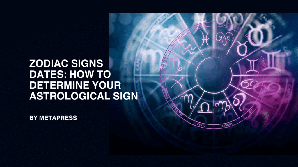 Zodiac Signs Dates: How to Determine Your Astrological Sign Zodiac Signs Dates: How to Determine Your Astrological Sign